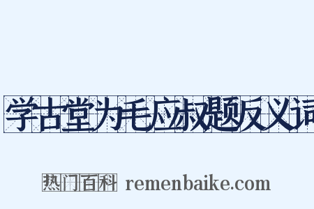 学古堂为毛应叔题反义词是什么意思的图片